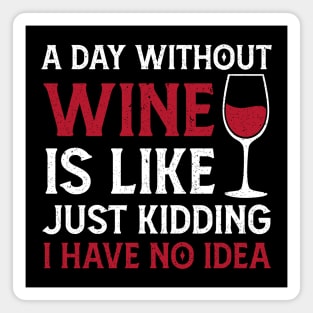 A day without wine is just kidding i have no idea Magnet